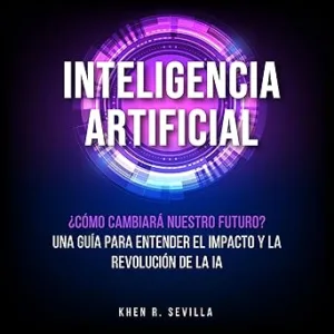 Inteligencia-Artificial-Como-Cambiara-Nuestro-Futuro-Una-Guia-Para-Entender-El-Impacto-Y-La-Revolucion-De-La-IA-Audiolibro-gratis